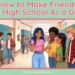 Image of a teenage girl successfully making friends in high school, chatting and laughing with a group of diverse students in a school setting. Text overlaid reads 'How To Make Friends In High School As A Girl' and 'myfemspiration.com'.