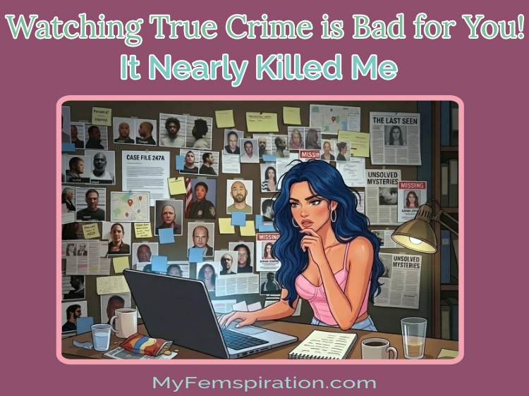 A woman appears deeply engrossed yet anxious while surrounded by internet sleuth elements, symbolizing her obsession not realizing the negative effects of true crime addiction. Text overlays read "Watching True Crime is Bad for You! It Nearly Killed Me " and "myfemspiration.com".