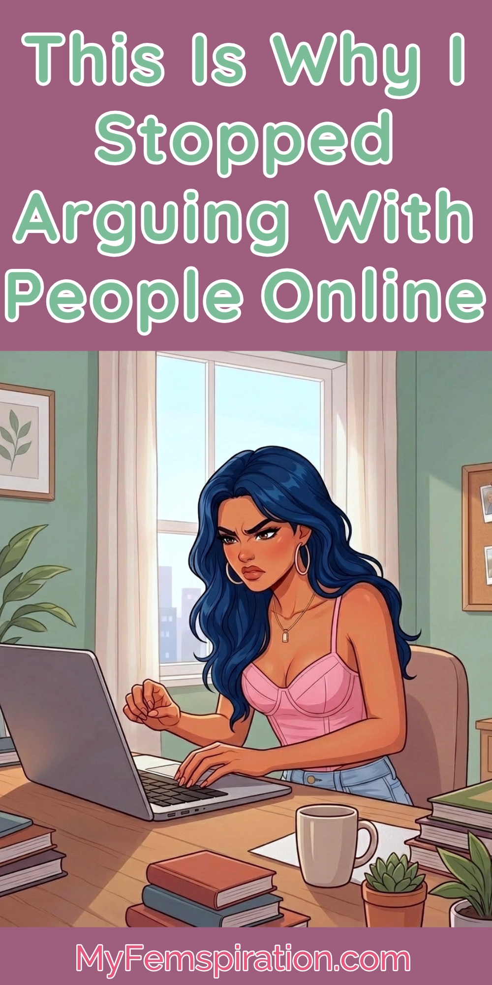 Illustration of an annoyed woman with dark hair typing on a laptop at her desk, with bold text reading "This Is Why I Stopped Arguing With People Online" and "myfemspiration.com"