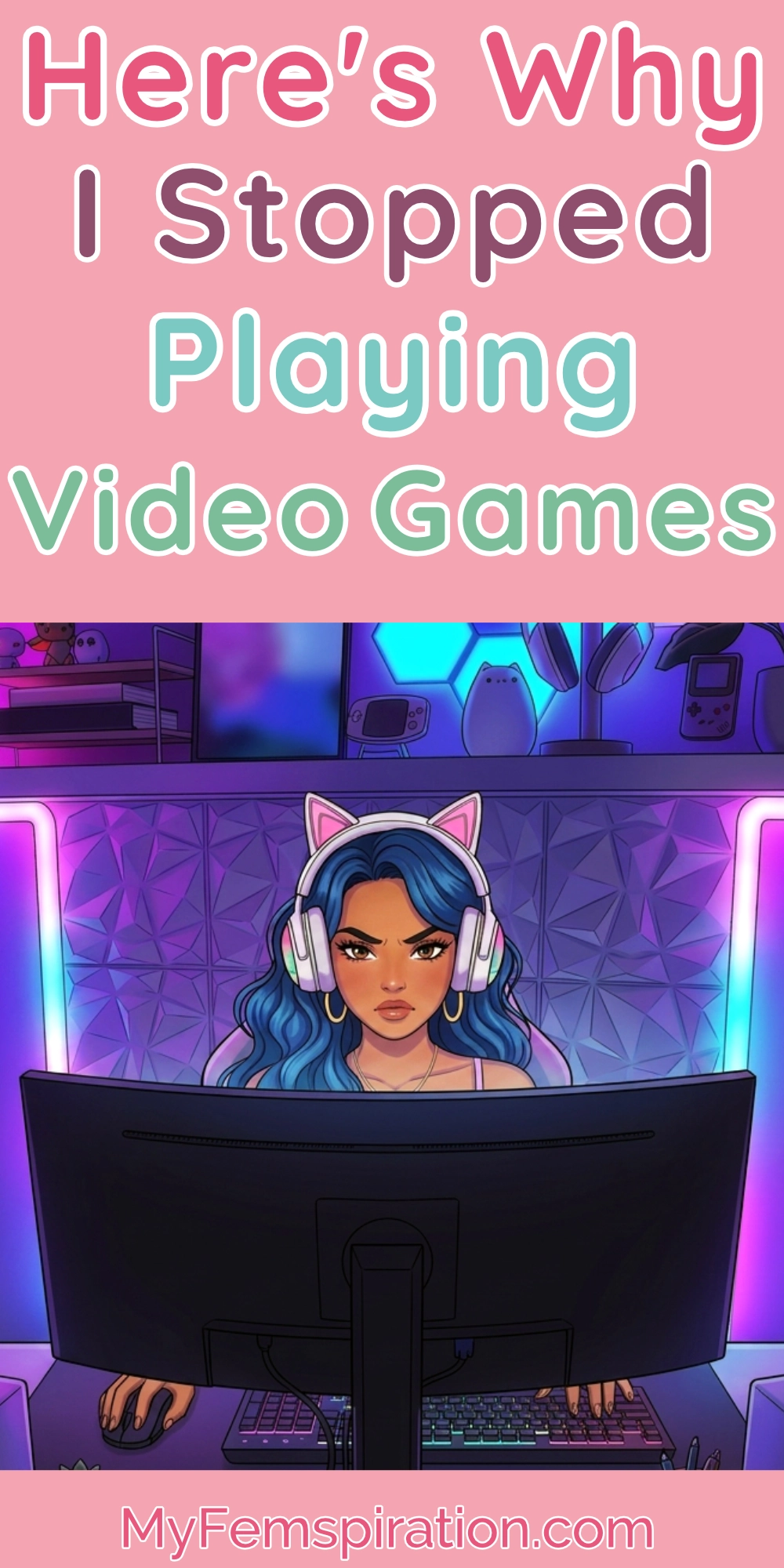 Illustration of a female gamer with blue hair and cat-ear headphones sitting at a computer desk with neon ambient lighting, featuring the text "Why I Stopped Playing Video Games" and "myfemspiration.com"